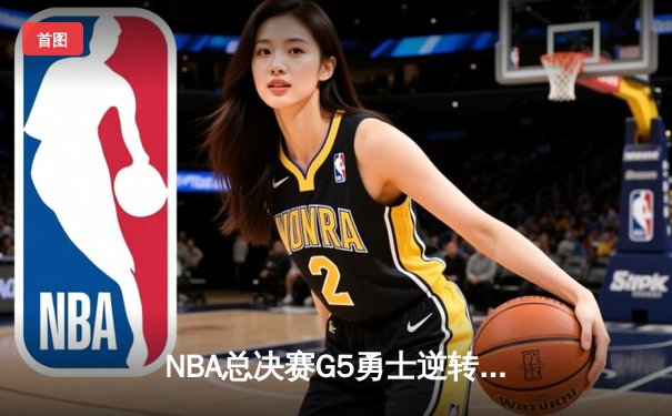 NBA总决赛G5勇士逆转凯尔特人 库里狂砍43分创纪录
