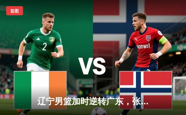 辽宁男篮加时逆转广东，张镇麟35分创造个人季后赛新高